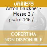 Anton Bruckner - Messe 3 / psalm 146 / orgelwe (2 Cd) cd musicale di Bruckner, A.
