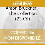 Anton Bruckner - The Collection (23 Cd) cd musicale di Anton Bruckner
