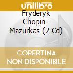 Fryderyk Chopin - Mazurkas (2 Cd) cd musicale di Chopin, F.