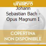 Johann Sebastian Bach - Opus Magnum I cd