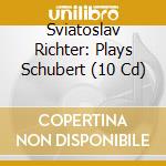 Sviatoslav Richter: Plays Schubert (10 Cd) cd musicale di Richter / Dorliac / Britten