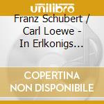Franz Schubert / Carl Loewe - In Erlkonigs Reich