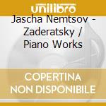 Jascha Nemtsov - Zaderatsky / Piano Works cd musicale di Jascha Nemtsov