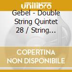 Gebel - Double String Quintet 28 / String Octet cd musicale di Gebel