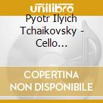 Pyotr Ilyich Tchaikovsky - Cello Concertos (2 Cd) cd musicale di P.I. Tchaikowsky