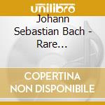 Johann Sebastian Bach - Rare Recordings cd musicale di J.S. Bach