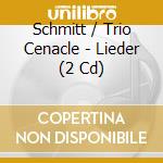 Schmitt / Trio Cenacle - Lieder (2 Cd) cd musicale di Schmitt / Trio Cenacle