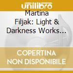Martina Filjak: Light & Darkness Works By Franz Liszt cd musicale