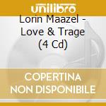 Lorin Maazel - Love & Trage (4 Cd) cd