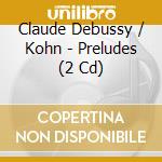 Claude Debussy / Kohn - Preludes (2 Cd) cd musicale di Debussy / Kohn