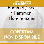 Hummel / Seel / Hammer - Flute Sonatas cd musicale di Hummel / Seel / Hammer
