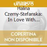 Halina Czerny-Stefanska: In Love With Chopin (4 Cd) cd