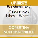 Banshchikov / Masurenko / Ishay - White Nights (3 Cd) cd