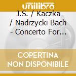 J.S. / Kaczka / Nadrzycki Bach - Concerto For Violin & Flute cd