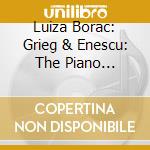 Luiza Borac: Grieg & Enescu: The Piano Concertos & Solo Works cd musicale