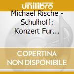 Michael Rische - Schulhoff: Konzert Fur Klavier Und Orchester Op. 11, Der Burger Als Edelmann cd
