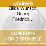 Eilika Wunsch: Georg Friedrich Handel - Neun Deutsche Arien cd musicale