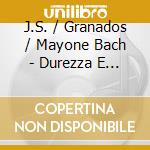 J.S. / Granados / Mayone Bach - Durezza E Ligatura cd musicale