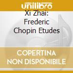 Xi Zhai: Frederic Chopin Etudes cd musicale
