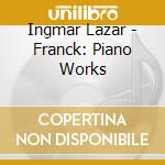 Ingmar Lazar - Franck: Piano Works cd musicale