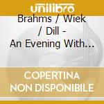 Brahms / Wiek / Dill - An Evening With Brahms cd musicale