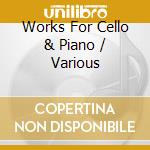 Works For Cello & Piano / Various cd musicale
