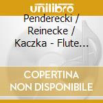 Penderecki / Reinecke / Kaczka - Flute Concertos cd musicale