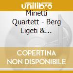 Minetti Quartett - Berg Ligeti & Shostakovich: String Quartets cd musicale