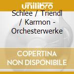 Schlee / Triendl / Karmon - Orchesterwerke cd