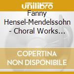 Fanny Hensel-Mendelssohn - Choral Works & Cantatas (6 Cd) cd