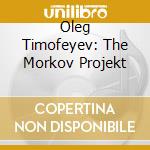 Oleg Timofeyev: The Morkov Projekt cd