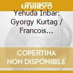 Yehuda Inbar: Gyorgy Kurtag / Francois Couperin - Flowers We Are cd