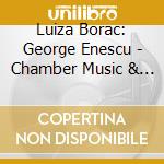 Luiza Borac: George Enescu - Chamber Music & Piano Works (6 Cd) cd