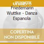 Friedemann Wuttke - Danza Espanola cd musicale di Friedemann Wuttke