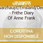 Schwarzhaupt/Emsland/Deckert - Frithe Diary Of Anne Frank cd musicale di Schwarzhaupt/Emsland/Deckert