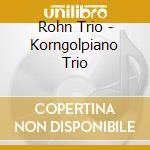 Rohn Trio - Korngolpiano Trio cd musicale di Rohn Trio