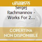 Sergej Rachmaninov - Works For 2 Pnos cd musicale di Sergej Rachmaninov