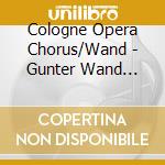 Cologne Opera Chorus/Wand - Gunter Wand Edition Vol 12 cd musicale di Cologne Opera Chorus/Wand