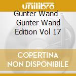 Gunter Wand - Gunter Wand Edition Vol 17 cd