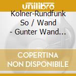 Kolner-Rundfunk So / Wand - Gunter Wand Edition Vol 16 cd musicale di Kolner