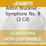 Anton Bruckner - Symphony No. 8 (2 Cd) cd