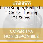 Frick/Kupper/Keilberth - Goetz: Taming Of Shrew cd