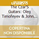 The Czar'S Guitars: Oleg Timofeyev & John Schneiderman, Russian Guitars - Music Of Mikhail Glinka (1804-1857) cd musicale di The Czar'S Guitars: Oleg Timofeyev & John Schneiderman, Russian Guitars