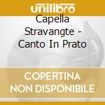 Capella Stravangte - Canto In Prato cd musicale di Capella Stravangte