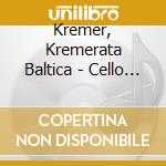 Kremer, Kremerata Baltica - Cello Fiesta cd musicale di Kremer, Kremerata Baltica