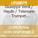 Giuseppe Verdi / Haydn / Telemann - Trumpet Concertos cd musicale di Verdi / Haydn / Telemann