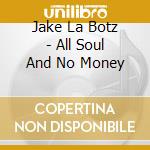 Jake La Botz - All Soul And No Money cd