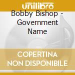 Bobby Bishop - Government Name cd