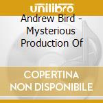 Andrew Bird - Mysterious Production Of cd musicale di Andrew Bird