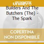 Builders And The Butchers (The) - The Spark